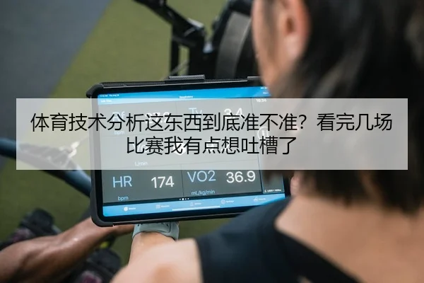 体育技术分析这东西到底准不准？看完几场比赛我有点想吐槽了 | leyu