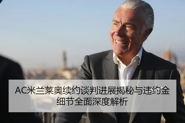AC米兰莱奥续约谈判进展揭秘与违约金细节全面深度解析 | leyu